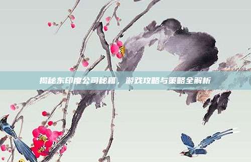 揭秘东印度公司秘籍，游戏攻略与策略全解析