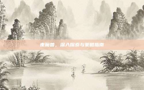 夜魔兽,深入探索与策略指南
