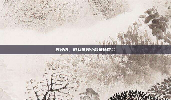 月光纸，游戏世界中的神秘符咒