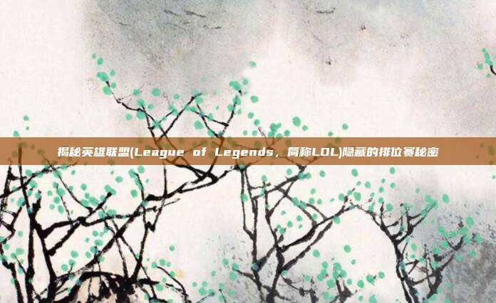 揭秘英雄联盟(League of Legends，简称LOL)隐藏的排位赛秘密