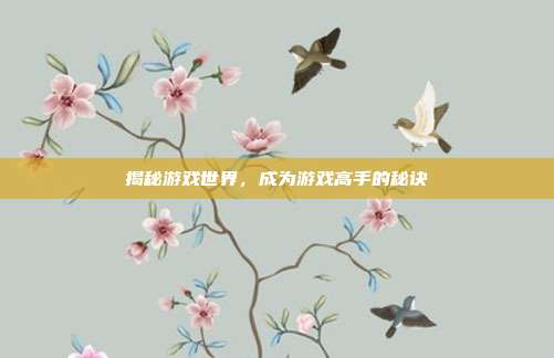 揭秘游戏世界,成为游戏高手的秘诀