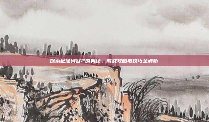 探索纪念碑谷2的奥秘,游戏攻略与技巧全解析