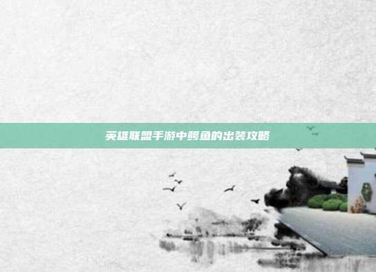 英雄联盟手游中鳄鱼的出装攻略