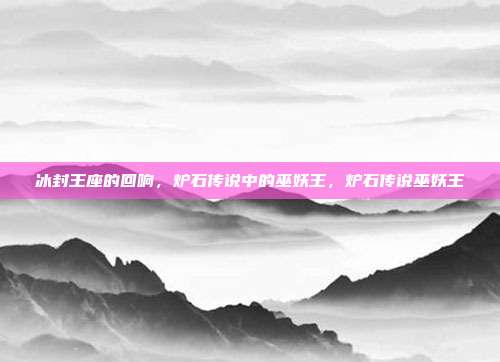 冰封王座的回响,炉石传说中的巫妖王,炉石传说巫妖王