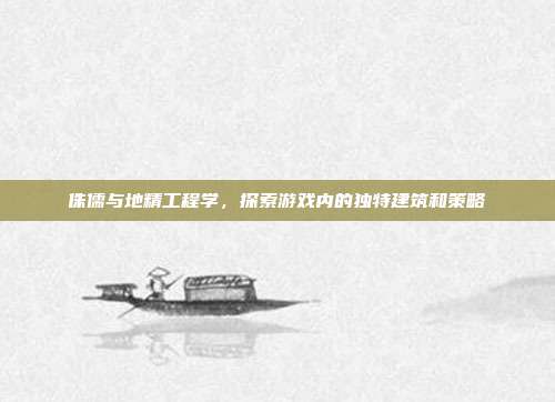 侏儒与地精工程学,探索游戏内的独特建筑和策略