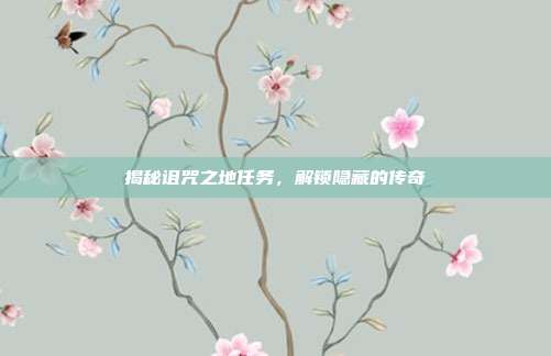 揭秘诅咒之地任务，解锁隐藏的传奇