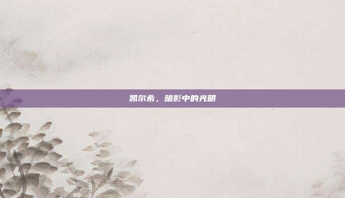 凯尔希,暗影中的光明
