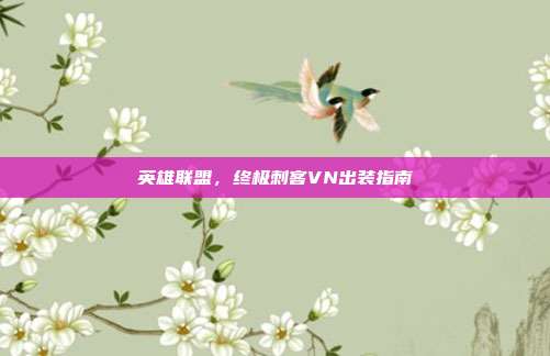 英雄联盟,终极刺客VN出装指南