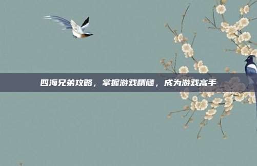 四海兄弟攻略,掌握游戏精髓,成为游戏高手