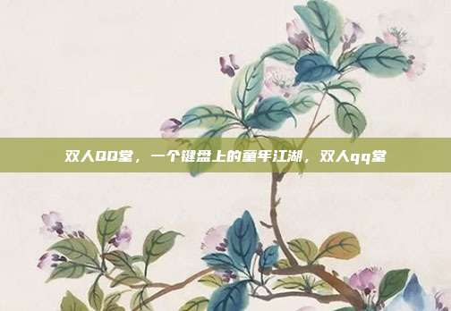双人QQ堂，一个键盘上的童年江湖，双人qq堂