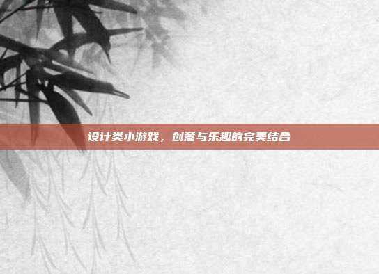 设计类小游戏，创意与乐趣的完美结合