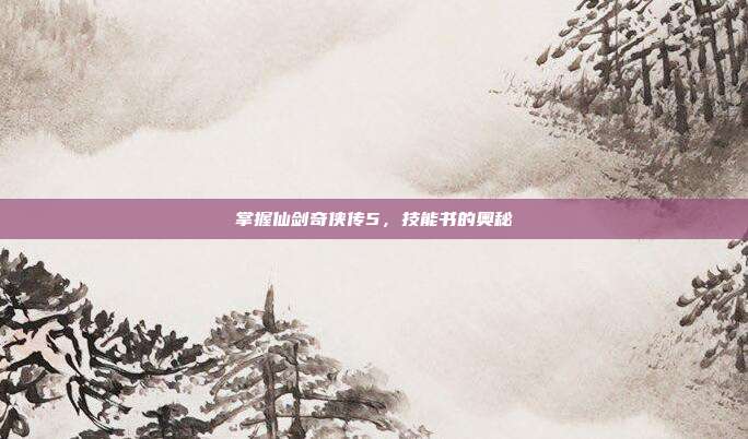 掌握仙剑奇侠传5,技能书的奥秘