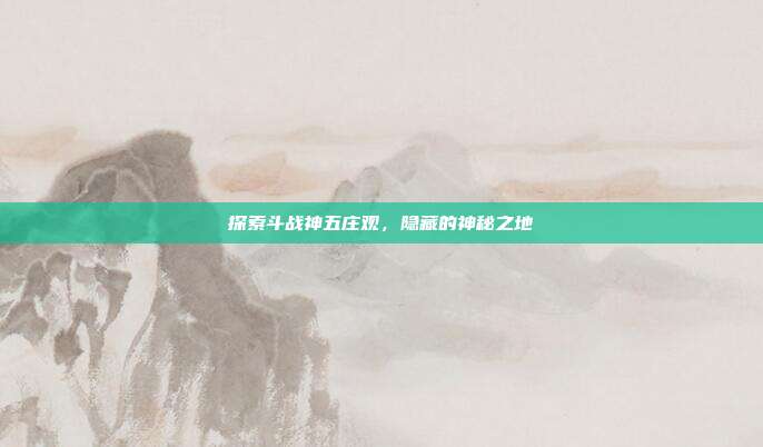 探索斗战神五庄观,隐藏的神秘之地