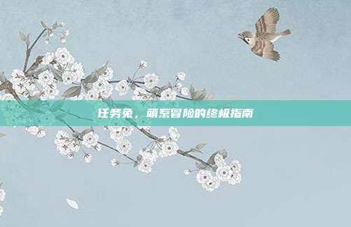 任务兔,萌系冒险的终极指南