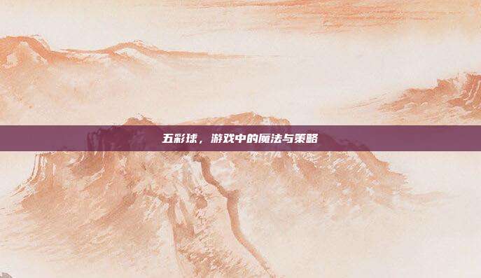 五彩球,游戏中的魔法与策略