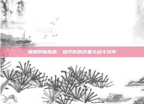 祖格附魔指南,提升你的装备与战斗效率