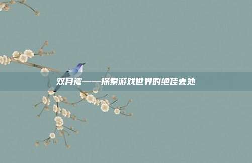 双月湾——探索游戏世界的绝佳去处