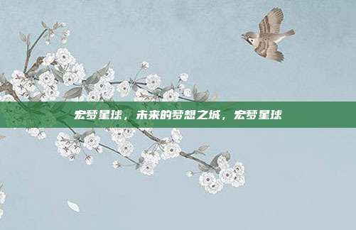 宏梦星球，未来的梦想之城，宏梦星球