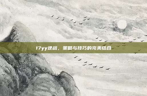 17yy逆战，策略与技巧的完美结合