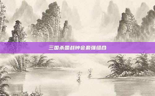 三国杀国战钟会最强组合
