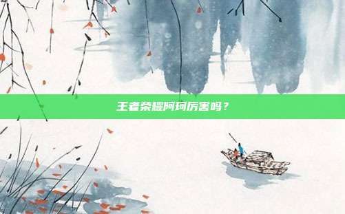 王者荣耀阿珂厉害吗?