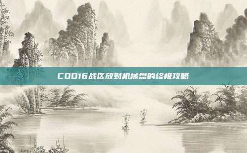 COD16战区放到机械盘的终极攻略