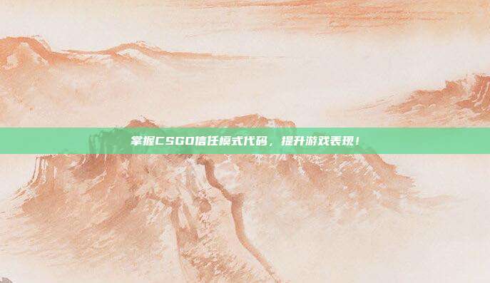 掌握CSGO信任模式代码，提升游戏表现！