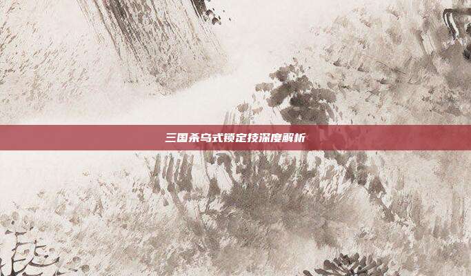 三国杀乌式锁定技深度解析