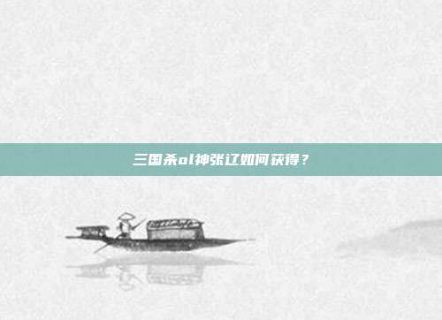 三国杀ol神张辽如何获得？