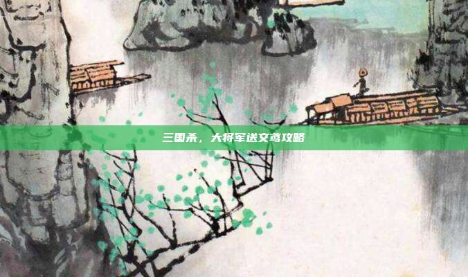 三国杀，大将军送文鸢攻略