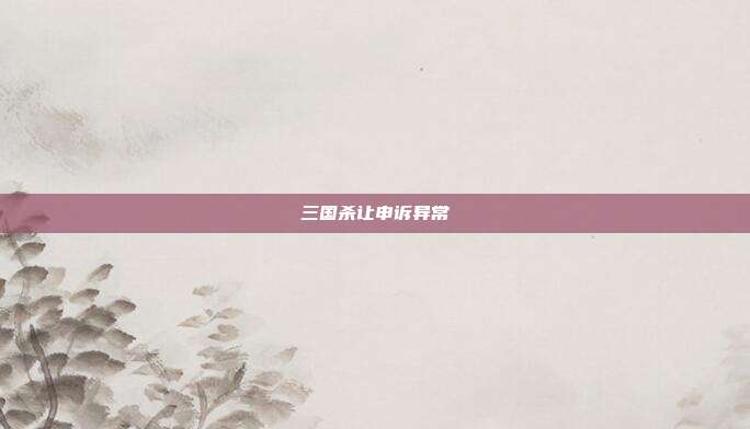 三国杀让申诉异常
