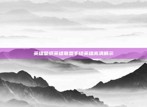 英雄壁纸英雄联盟手绘英雄高清展示