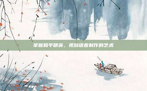 掌握和平精英，视频语音制作的艺术