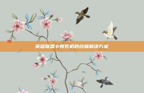 英雄联盟卡顿死机的终极解决方案