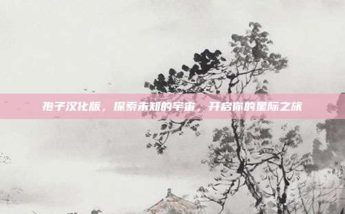 孢子汉化版，探索未知的宇宙，开启你的星际之旅