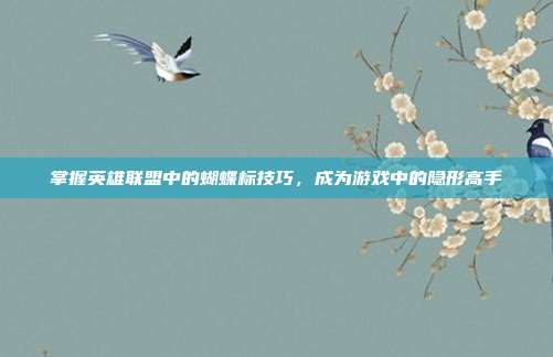 掌握英雄联盟中的蝴蝶标技巧，成为游戏中的隐形高手