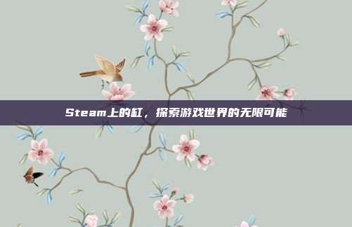 Steam上的缸,探索游戏世界的无限可能