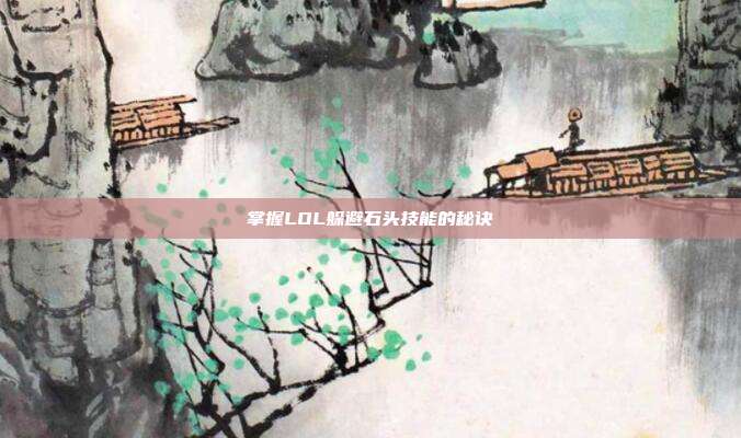 掌握LOL躲避石头技能的秘诀