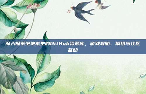 深入探索绝地求生的GitHub资源库,游戏攻略、模组与社区互动