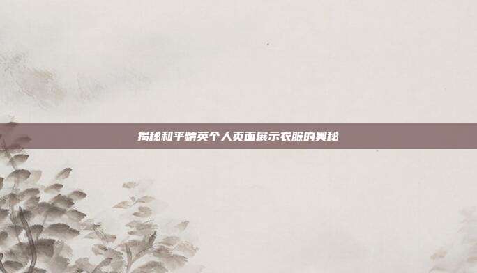 揭秘和平精英个人页面展示衣服的奥秘