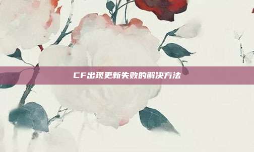 CF出现更新失败的解决方法
