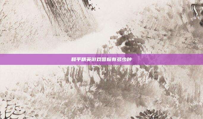 和平精英游戏图标有多少种