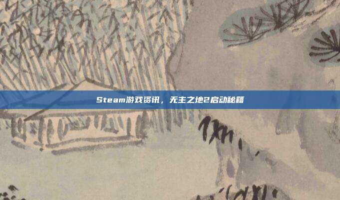 Steam游戏资讯，无主之地2启动秘籍