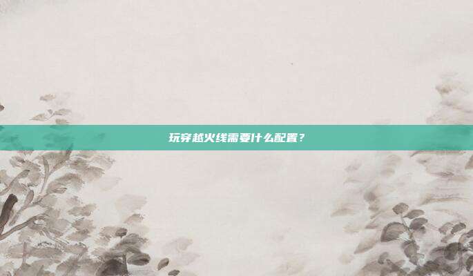玩穿越火线需要什么配置？