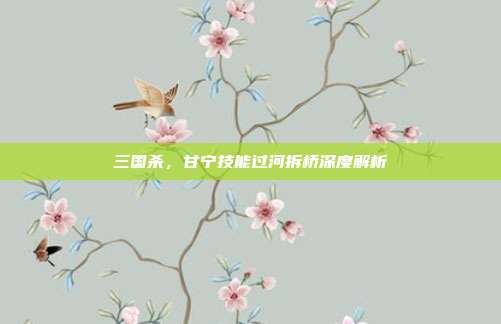 三国杀，甘宁技能过河拆桥深度解析