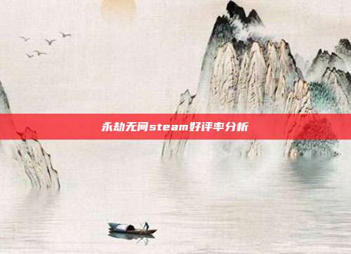 永劫无间steam好评率分析
