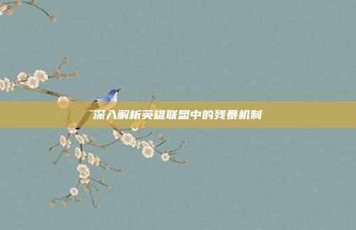 深入解析英雄联盟中的残暴机制