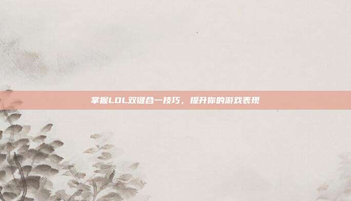 掌握LOL双键合一技巧,提升你的游戏表现