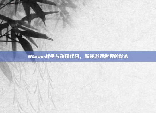 Steam战争与玫瑰代码，解锁游戏世界的秘密
