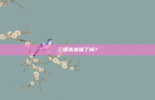 三国杀变味了吗?